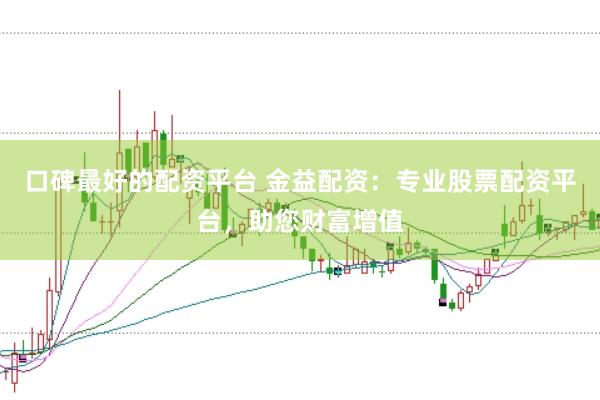 口碑最好的配资平台 金益配资：专业股票配资平台，助您财富增值