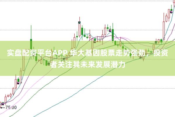 实盘配资平台APP 华大基因股票走势强劲，投资者关注其未来发展潜力