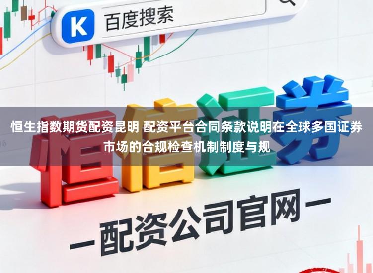 恒生指数期货配资昆明 配资平台合同条款说明在全球多国证券市场的合规检查机制制度与规