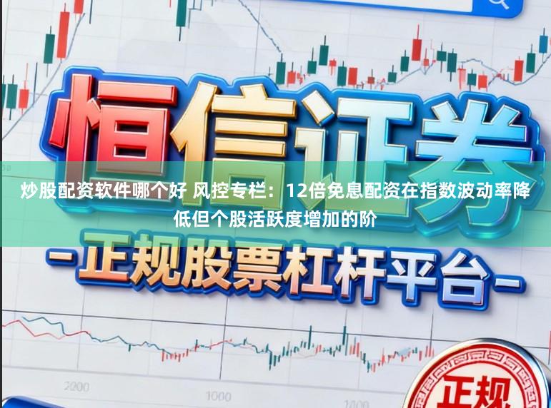 炒股配资软件哪个好 风控专栏：12倍免息配资在指数波动率降低但个股活跃度增加的阶