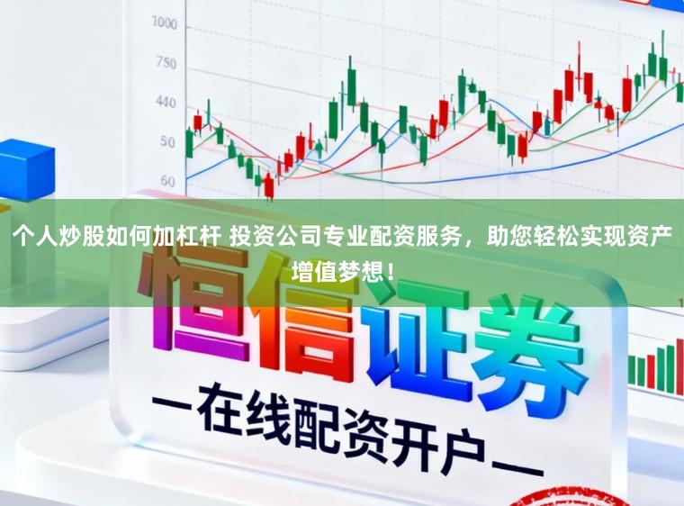 个人炒股如何加杠杆 投资公司专业配资服务，助您轻松实现资产增值梦想！