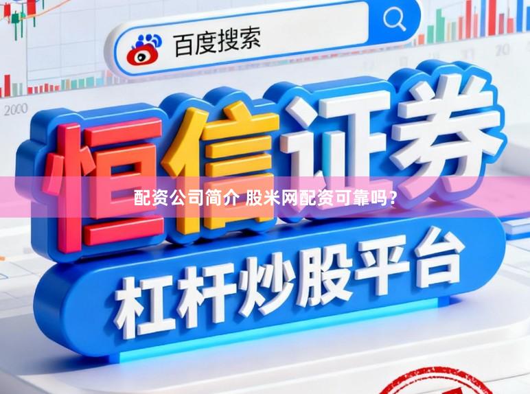 配资公司简介 股米网配资可靠吗？