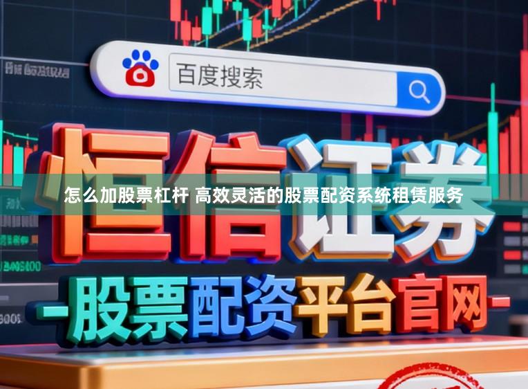 怎么加股票杠杆 高效灵活的股票配资系统租赁服务