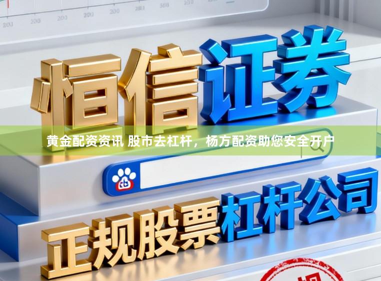 黄金配资资讯 股市去杠杆，杨方配资助您安全开户