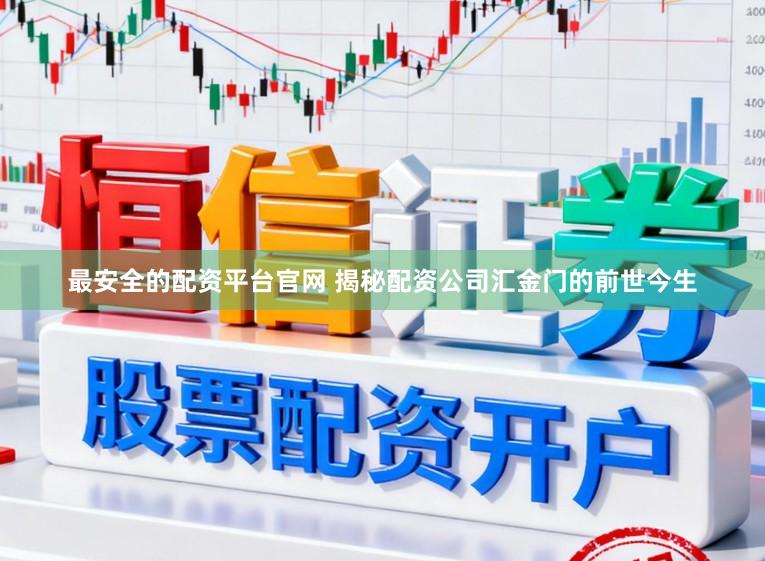 最安全的配资平台官网 揭秘配资公司汇金门的前世今生