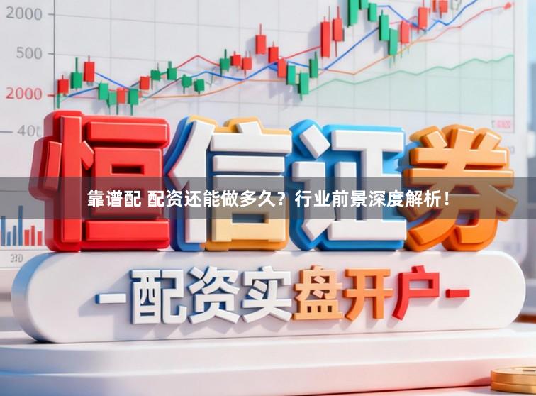 靠谱配 配资还能做多久？行业前景深度解析！